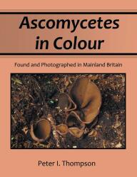 Ascomycetes in Colour, Peter I. Thompson