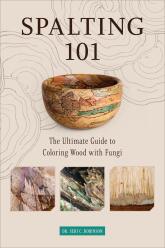 Spalting 101: The Ultimate Guide to Coloring Wood with Fungi(2021)-Dr. Seri C. Robinson
